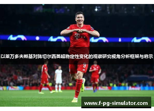 以莱万多夫斯基对阵切尔西英超稳定性变化的观察研究视角分析框架与启示
