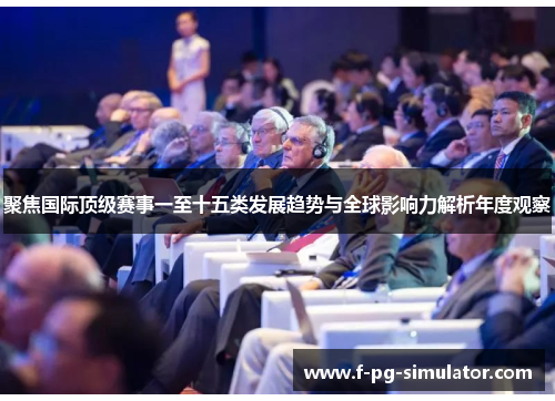 聚焦国际顶级赛事一至十五类发展趋势与全球影响力解析年度观察 聚焦国际顶级赛事一至十五类发展趋势与全球影响力解析年度观察