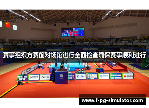 赛事组织方赛前对场馆进行全面检查确保赛事顺利进行